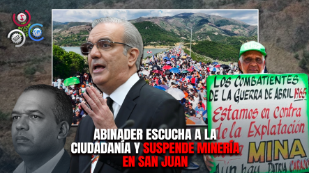 Presidente Abinader Frena Proyecto Minero En San Juan