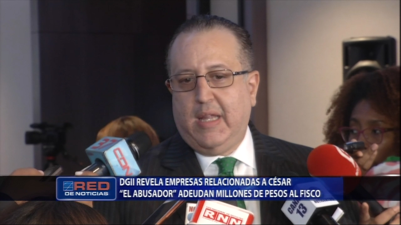 La DGII Revela Que Empresas Relacionadas A César “El Abusador” Adeudan Millones De Pesos Al Fisco