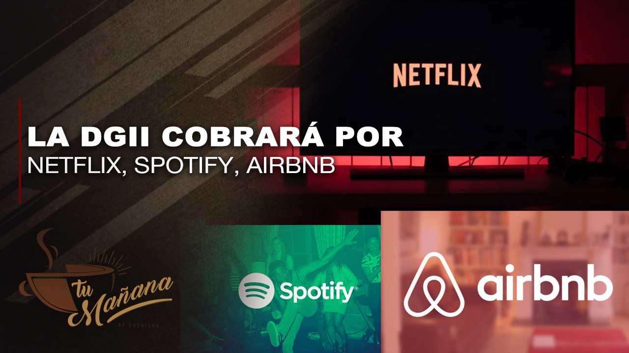 La DGII Se Prepara Para Cobrar Impuestos A Netflix, Spotify, Airbnb Y Otras App Similares