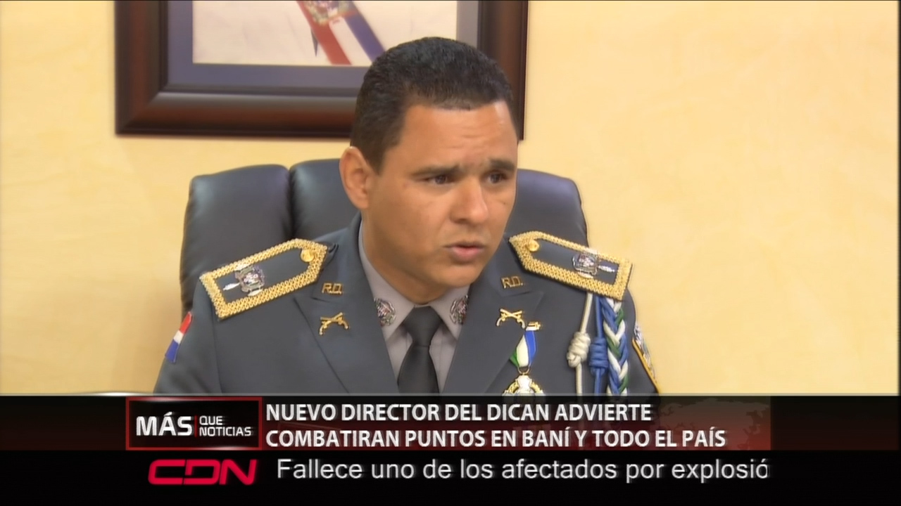 El Nuevo Director Del DICAN Advierte Que Combatirá Puntos En Baní Y Todo El País
