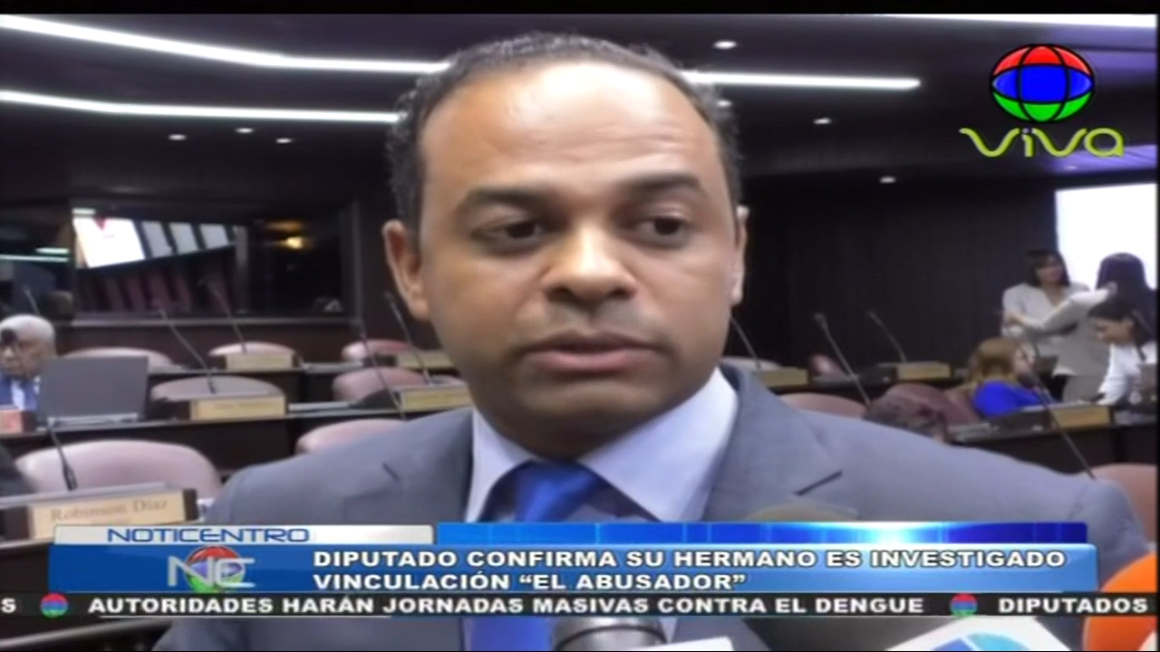 Diputado Confirma Que Su Hermano Es Investigado Por Presunta Vinculación En Caso “El Abusador”