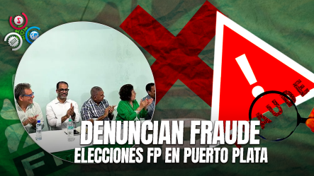Dirigentes De La Fuerza Del Pueblo Denuncian Fraude Interno En Puerto Plata Y Exigen Suspensión Del Proceso Electoral