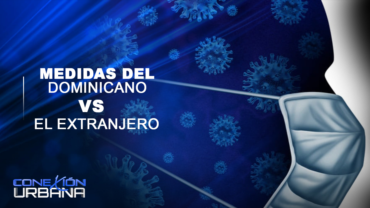 Las Medidas Del Extranjero Vs El Dominicano Con El Coronavirus