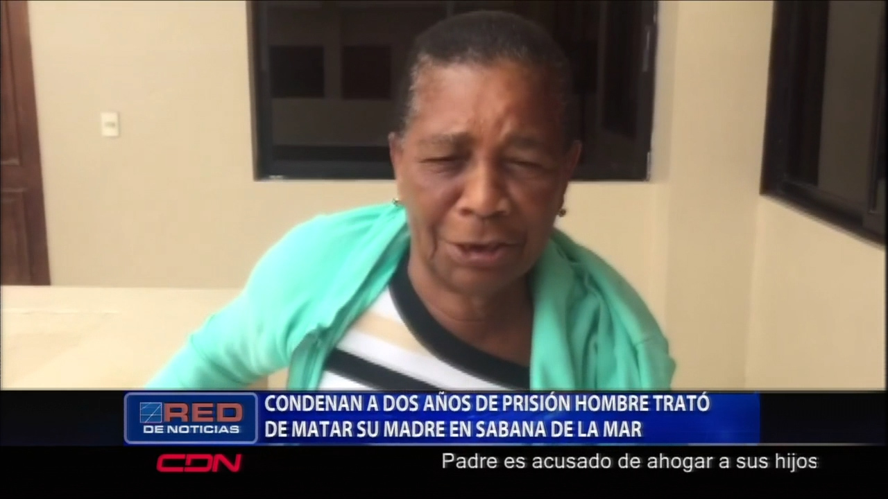 Condenan A Dos Años De Prisión A Un Hombre Que Intentó Matar A Su Madre En Sabana De La Mar