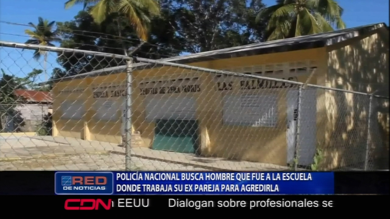 La PN En Samaná Busca Un Hombre Que Fue A La Escuela Donde Trabaja Su Ex Pareja Para Agredirla