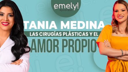 TANIA MEDINA: LAS CIRUGIAS PLASTICAS Y EL AMOR PROPIO | EMELY PODCAST