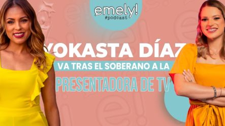 YOKASTA DIAZ VA POR EL SOBERANO A LA PRESENTADORA DE TV | Emely Podcast