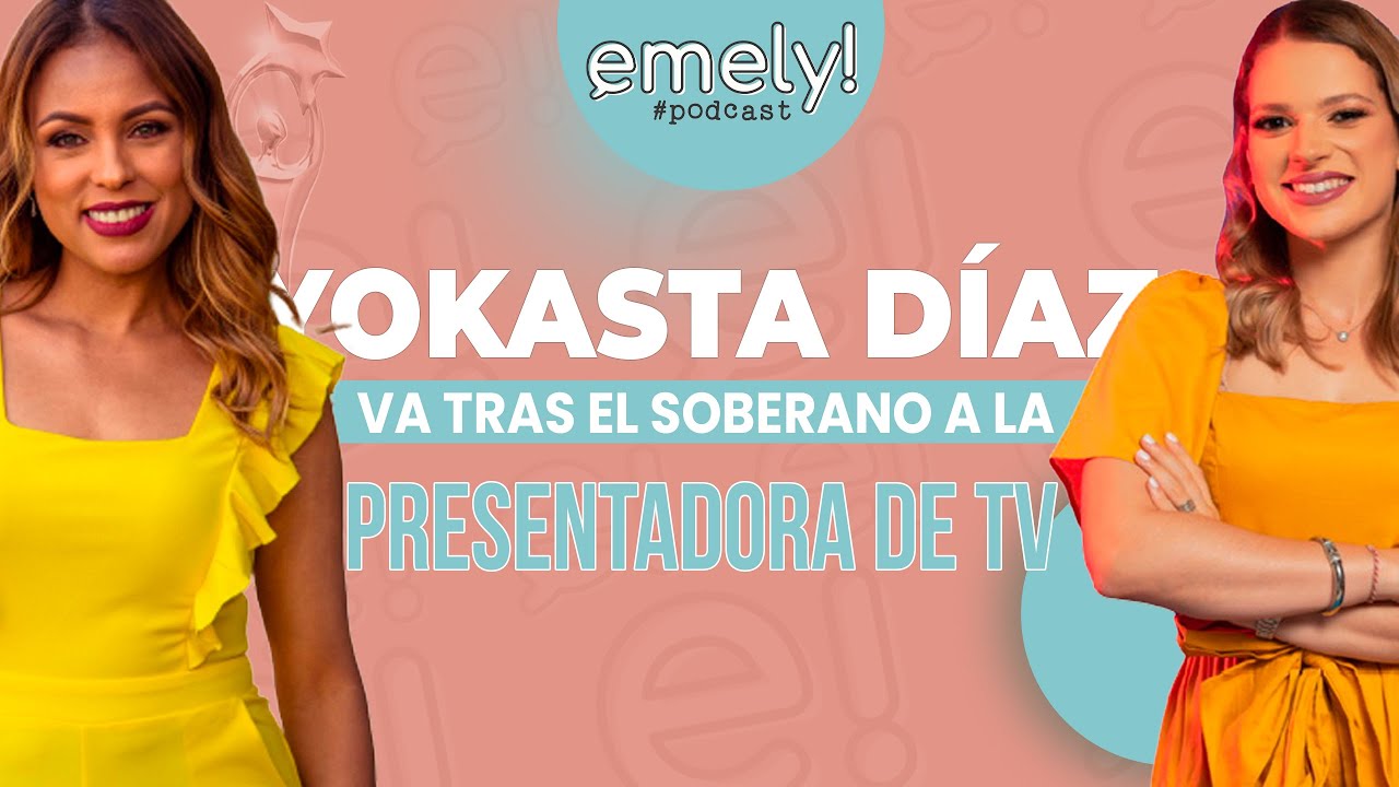 YOKASTA DIAZ VA POR EL SOBERANO A LA PRESENTADORA DE TV | Emely Podcast