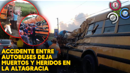 Accidente De Tránsito Entre Autobuses Deja 4 MUERTOS Y 17 HERIDOS En La Altagracia