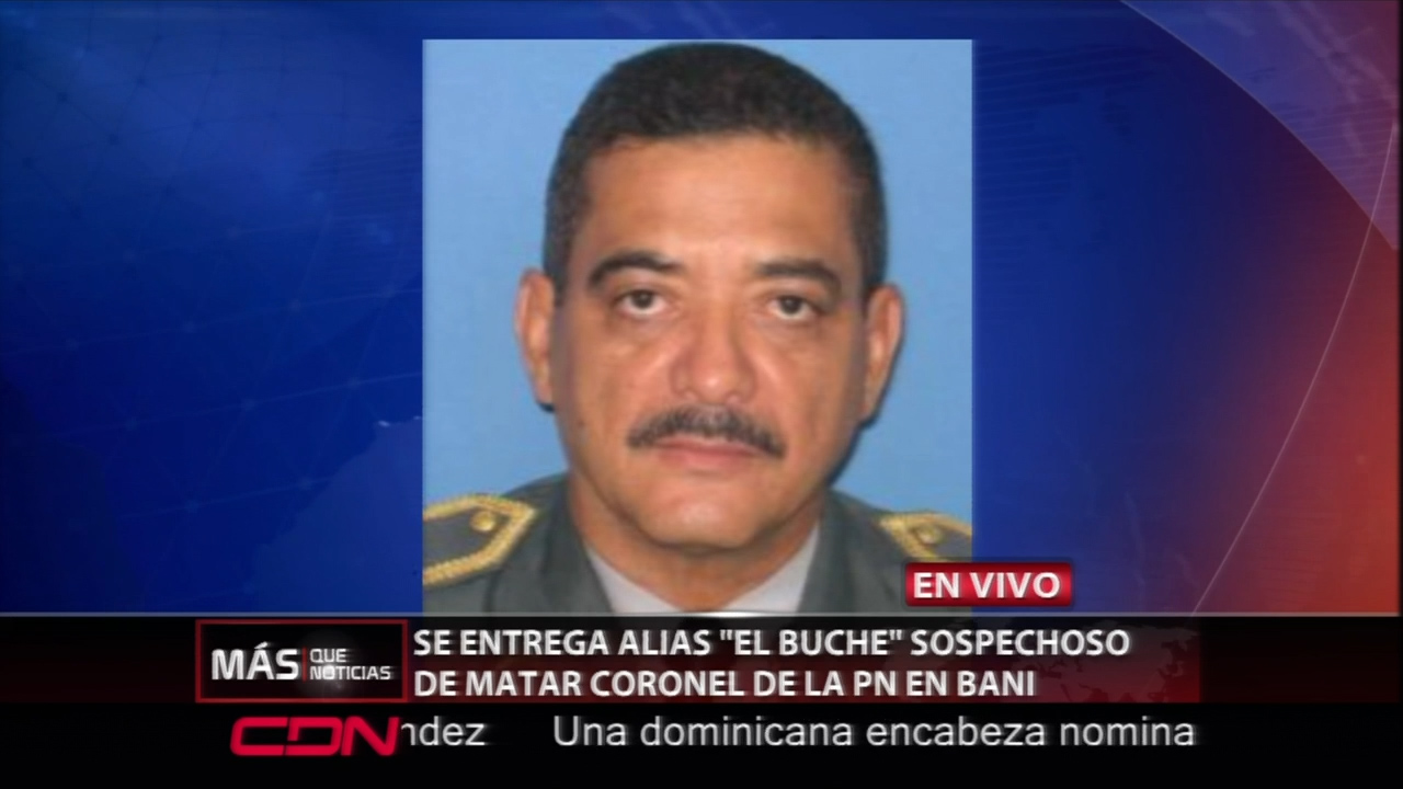 Se Entregó Esta Tarde El Conocido “El Buche” Sospechoso De Matar A Coronel De La PN En Baní