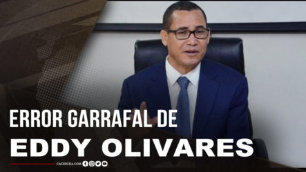 Error Garrafal De Eddy Olivares Salir Y Querer Volver Al PRM
