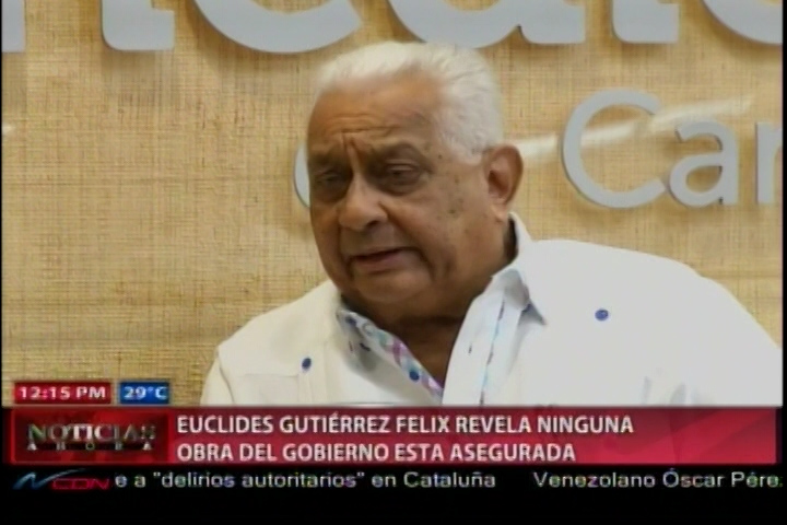 Euclides Gutierrez Felix Revela Que Ninguna De Las Obras Del Gobierno Esta Asegurada
