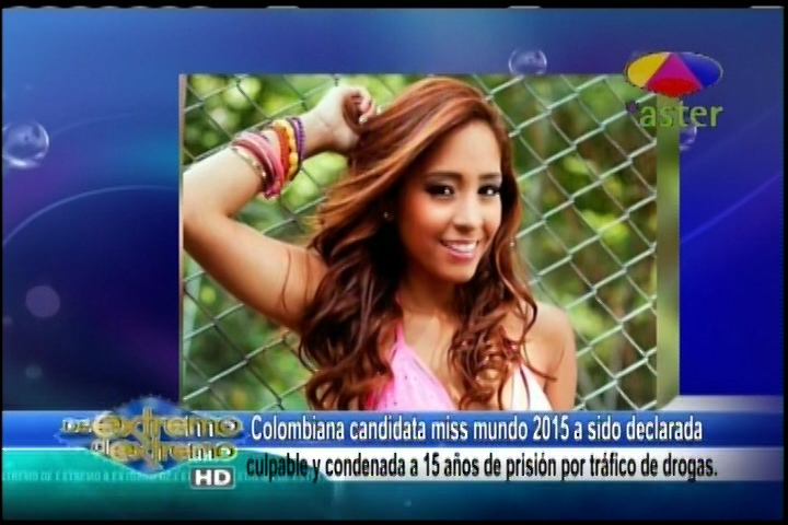 Una Colombiana Candidata A Miss Mundo 2015 Ha Sido Declarada Culpable Y Condenada A 15 Años De Prisión Por Tráfico De Droga
