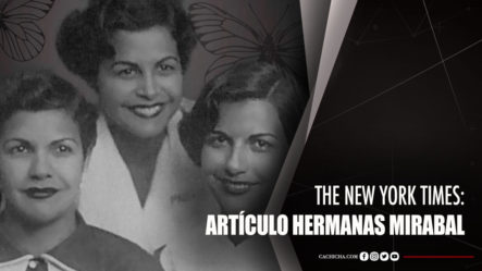 The NY Times Dedica Reportaje A Las Hermanas Mirabal