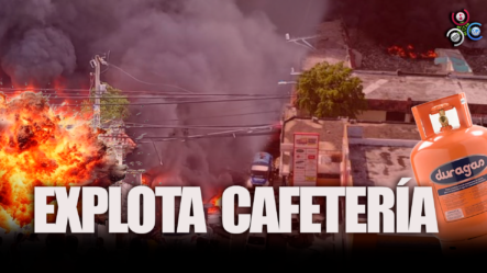 Tanque De GAS Explota En Cafetería En San Cristobal