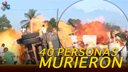 ¡¡CONTENIDO SENSIBLE!! Explosión De Camión De Gasolina Mata A 40 PERSONAS