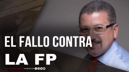 La Opinión De Cesar Fernández Sobre El Fallo De JCE Contra La FP