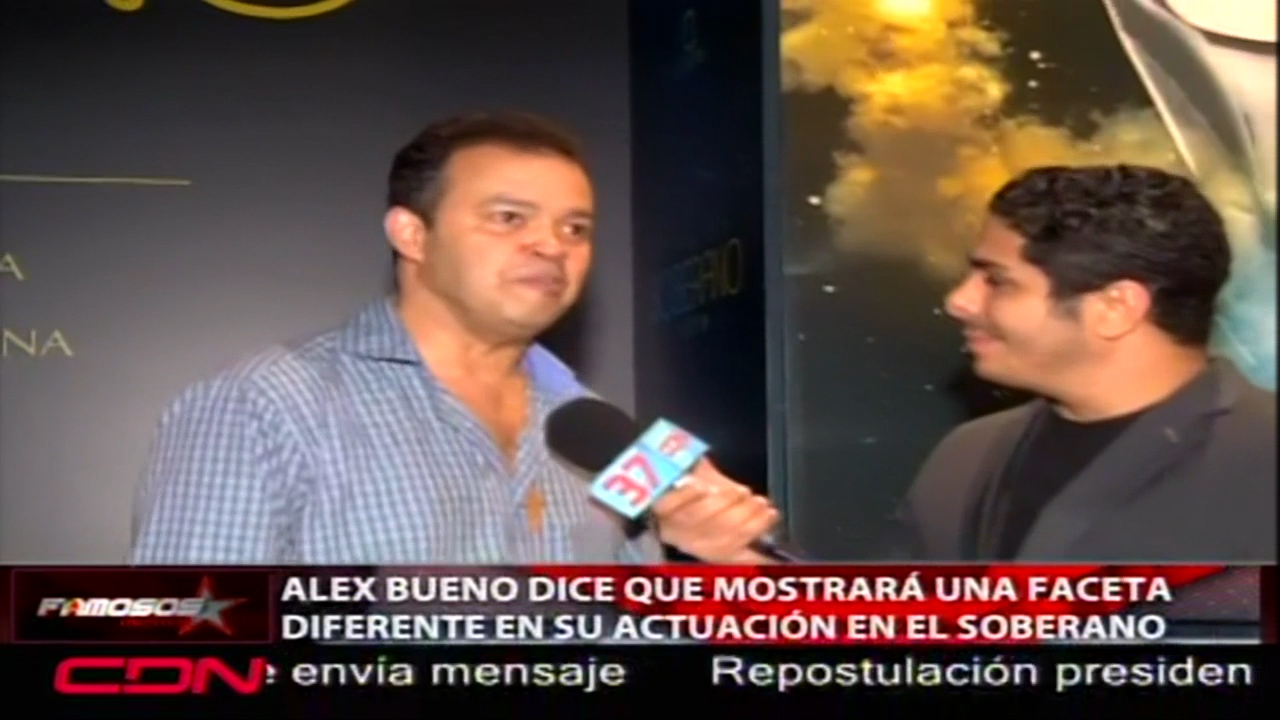 Alex Bueno Dice Mostrará Una Faceta Diferente En Su Actuación En El Soberano