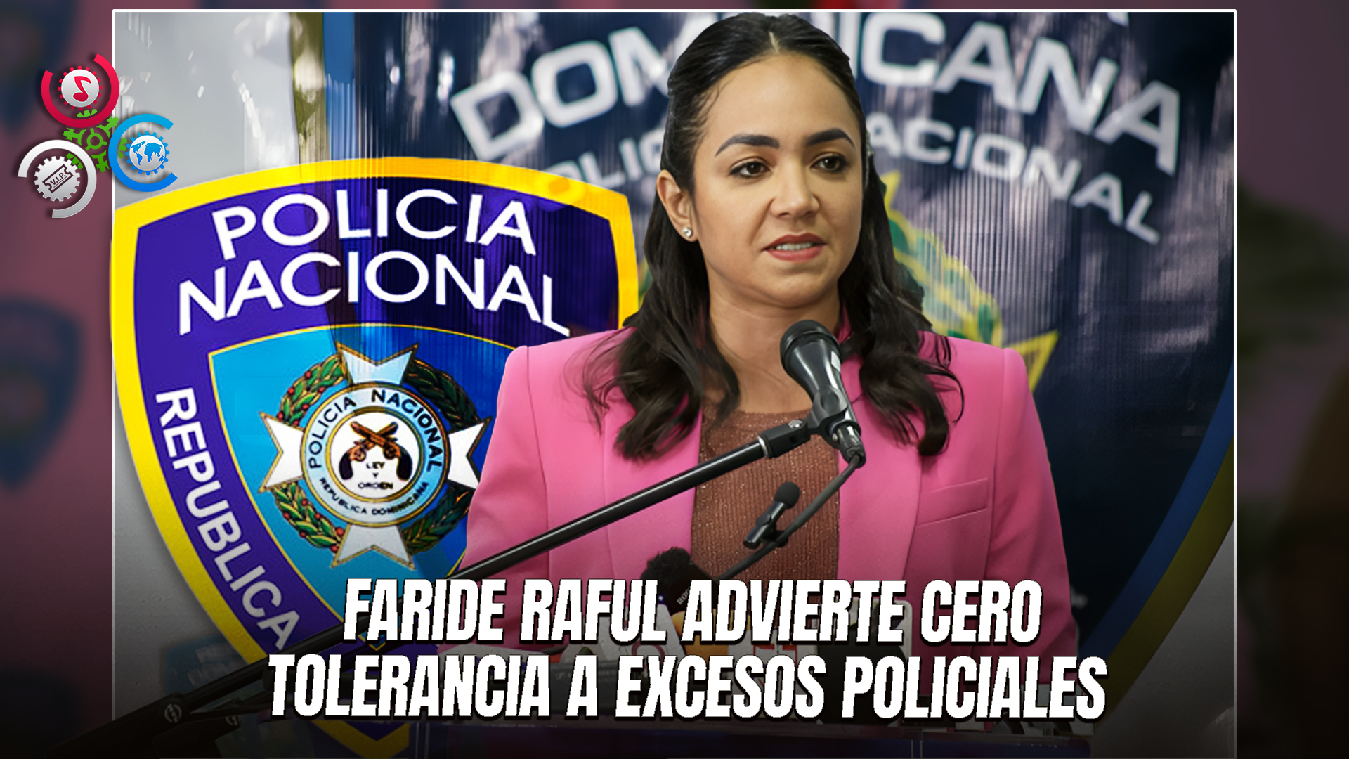 Faride Raful: “Más De 50 Policías Sometidos Por Excesos En El último Año”