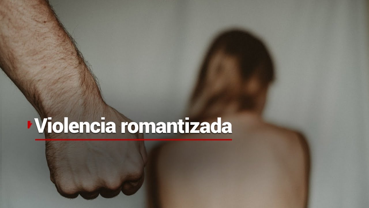 VIOLENCIA ROMANTIZADA | Tipos De Violencia Contra Las Mujeres: Celos, Insultos, Golpes Y Bromas