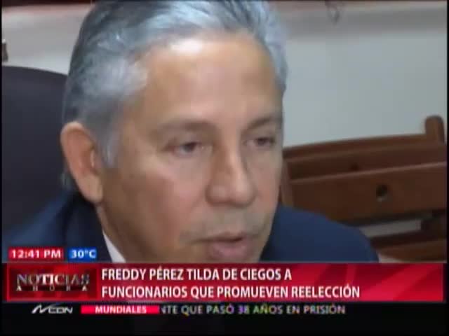 Freddy Pérez: Ciegos Funcionarios Que Promueven Reelección