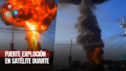 ¡AHORA MISMO! Se Registra Explosión En Satélite Duarte