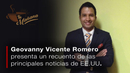 El Analista Geovanny Vicente Romero Presenta Un Recuento De Las Principales Noticias De EE.UU.