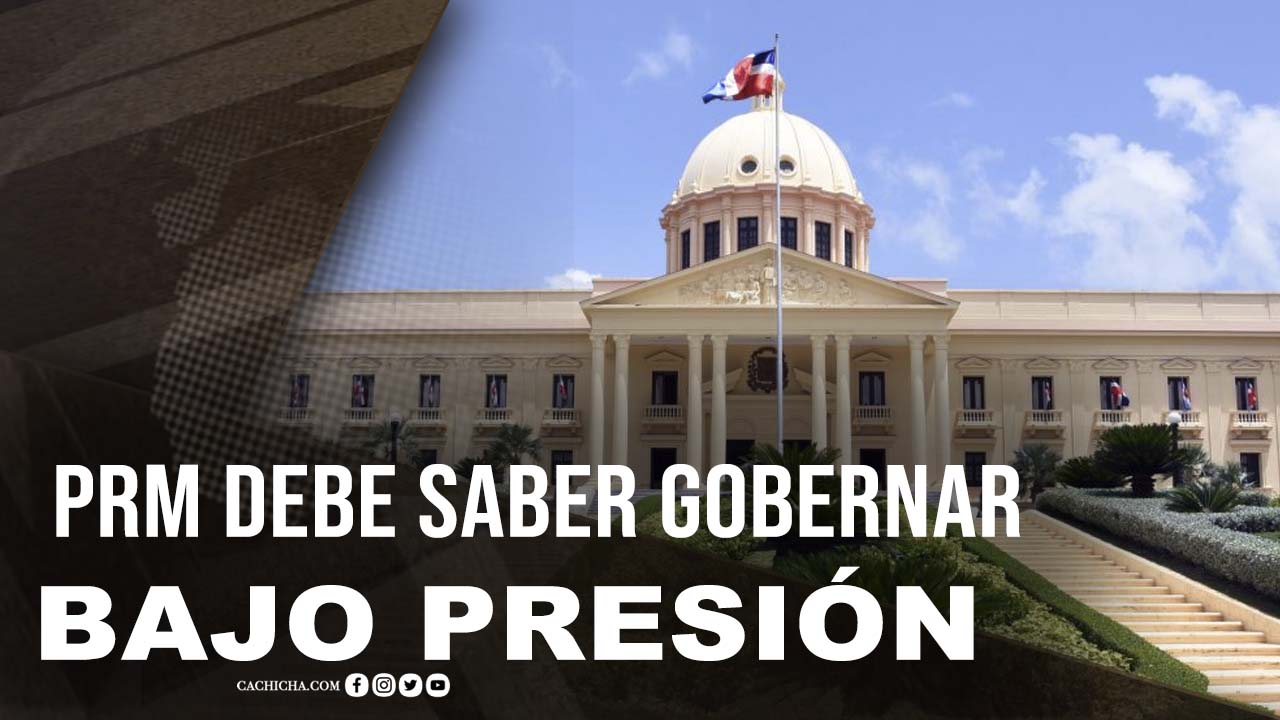 Dicen: “PRM Debe Saber Gobernar Bajo Presión”
