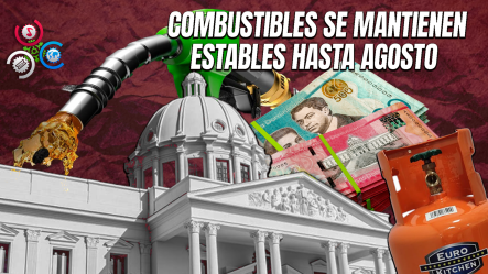 Gobierno Congela Precios De Combustibles Esenciales Del 26 De Julio Al 1 De Agosto Con Subsidio De RD$212.7 Millones
