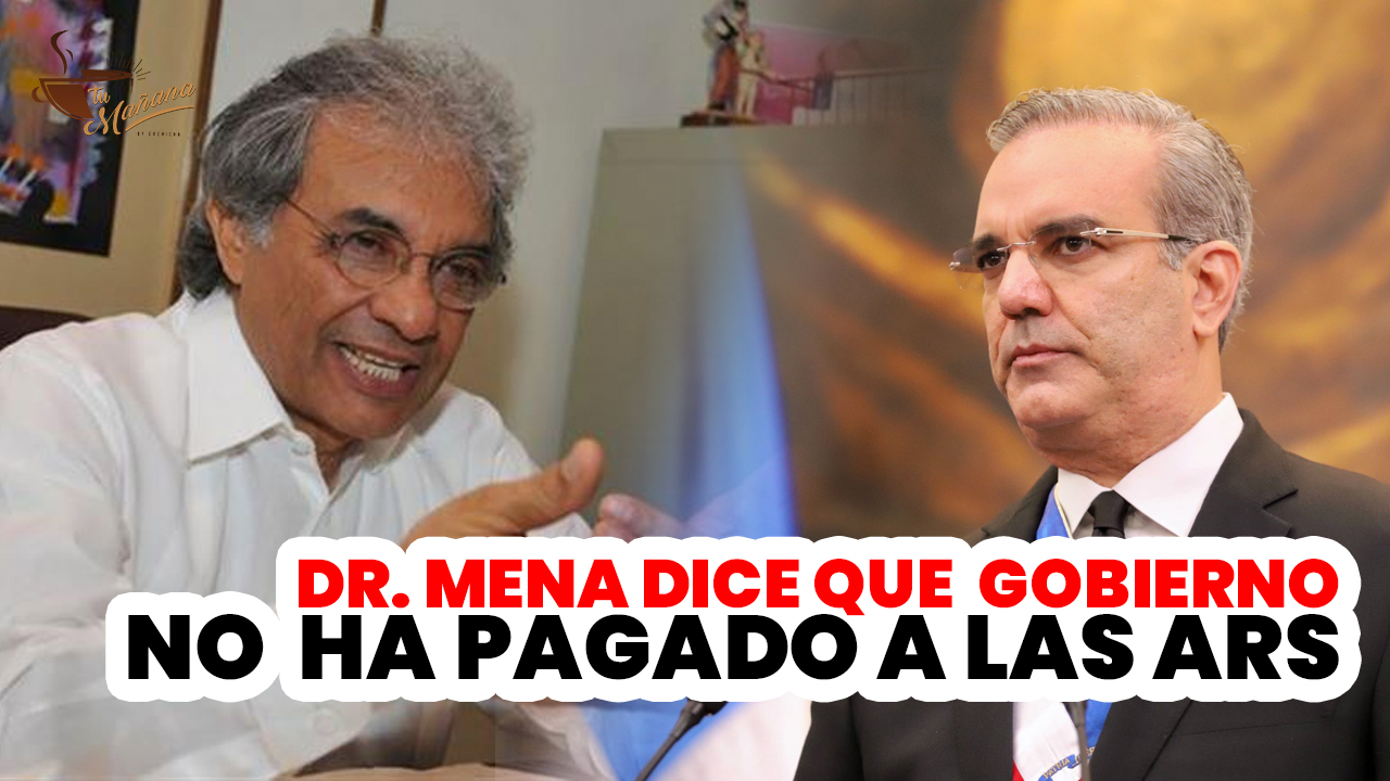 “Las ARS No Nos Pagan Porque El Gobierno No Les Ha Pagado”, Dice Doctor Mena