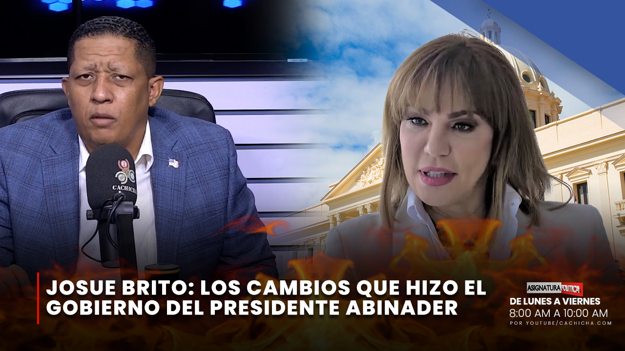 Josue Brito: “Los Cambios Que Hizo El Gobierno Del Presidente Abinader” | Asignatura Política