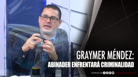 Graymer Méndez Habla Sobre Como Abinader Enfrentará Criminalidad De RD