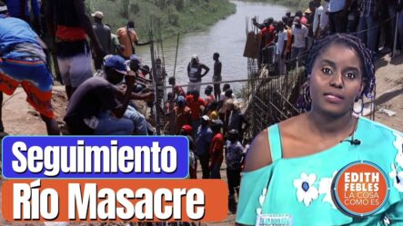Haitianos Se Unen ¿quién Detendrá Construcción Canal En Río Masacre? | La Cosa Como Es