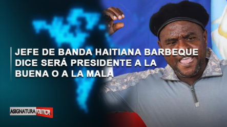 🔴 EN VIVO: Jefe De Banda Haitiana Barbeque Dice Será Presidente A La Buena O A La Mala | Asignatura Política
