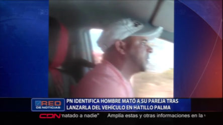 La PN Identificó Al Hombre Que Mató A Su Pareja Tras Lanzarla De Su Vehículo En Hatillo Palma