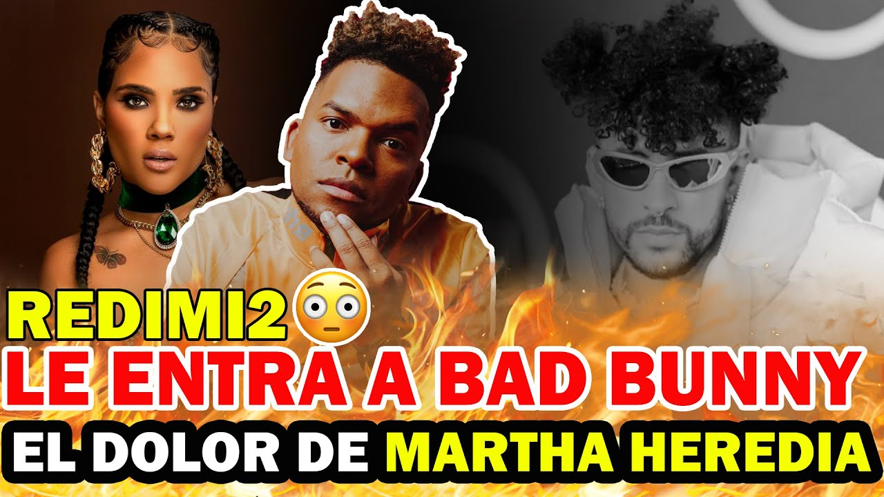 REDIMI2 LE ENTRA A BAD BUNNY (EL DOLOR DE MARTHA HEREDIA)