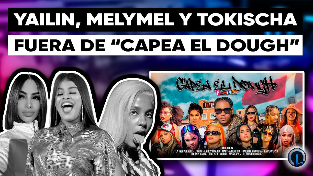 La Verdad Por Que Melymel, Yailin Y Tokischa No Están En La Canción “Capea El Dough”