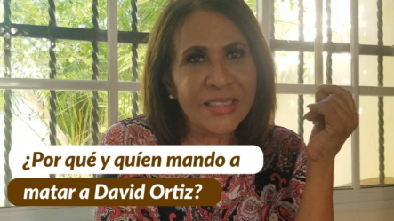 ¿Por Qué, Y Quién Mandó A Matar A David Ortiz?