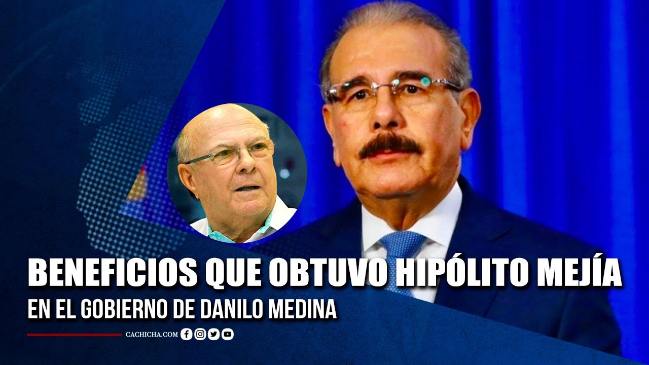 Los Beneficios Que Obtuvo Hipólito Mejía En El Gobierno De Danilo Medina | Tu Tarde