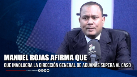 Manuel Rojas Afirma Que Los Problemas Que Involucra La Dirección General De Aduanas Supera Al Caso | Tu Tarde