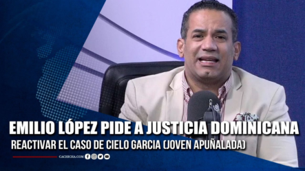 Emilio López Pide A La Justicia Dominicana Reactivar El Caso De Cielo García | Tu Tarde