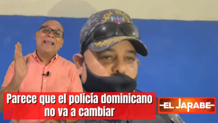 Parece Que El Policía Dominicano No Va A Cambiar | El Jarabe