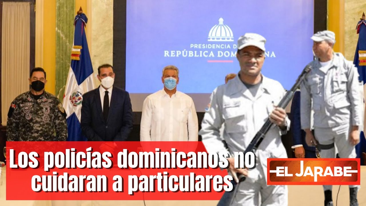 Los Policías Dominicanos No Cuidarán A Particulares | El Jarabe