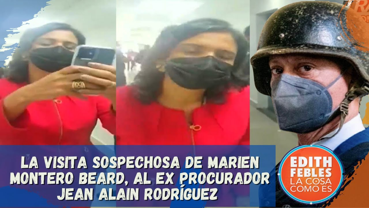 La Visita Sospechosa De Marien Montero Beard, Al Ex Procurador Jean Alain Rodríguez