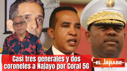 Casi Tres Generales Y Dos Coroneles A Najayo Por Coral 5G | El Jarabe