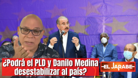 ¿Podrá El PLD Y Danilo Medina Desestabilizar Al País | El Jarabe