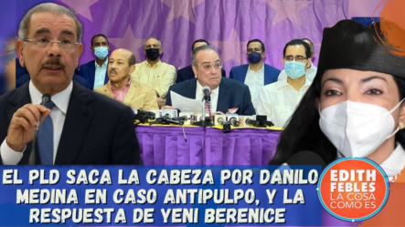El PLD Saca La Cabeza Por Danilo Medina En Caso Antipulpo, Y La Respuesta De Yeni Berenice