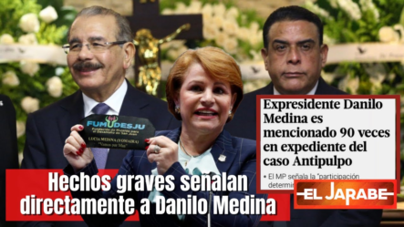 Hechos Graves Señalan Directamente A Danilo Medina | El Jarabe