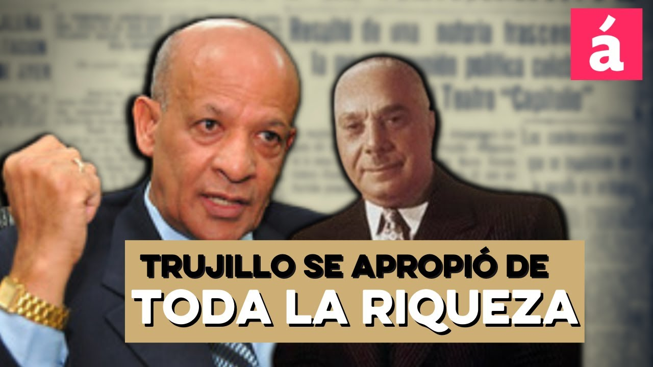 Trujillo Se Apropió De Toda La Riqueza De Los Dominicanos