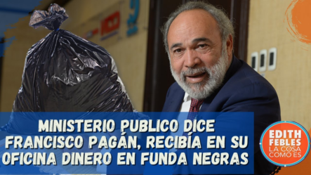 ¡Ministerio Público Dice Que Francisco Pagán, Recibía En Su Oficina Dinero En Fundas Negras!